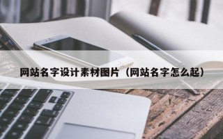 固始网站名字设计素材图片（网站名字怎么起）